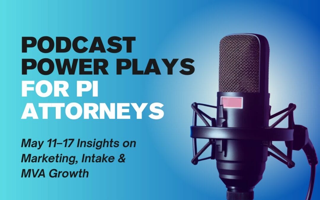 Podcast Power Plays for PI Attorneys: May 11–17 Insights on Marketing, Intake & MVA Growth